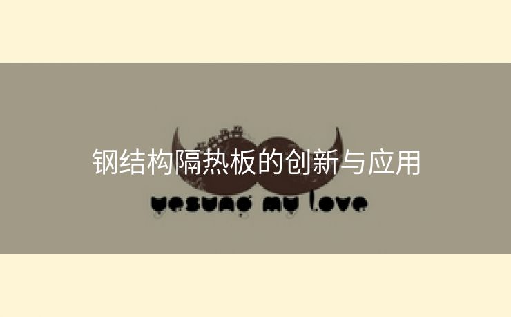 钢结构隔热板的创新与应用