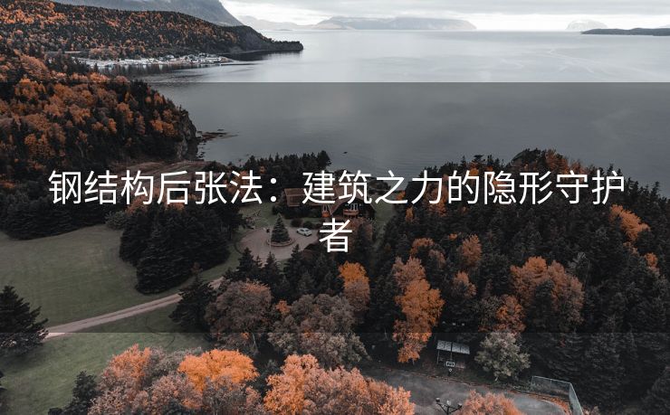 钢结构后张法：建筑之力的隐形守护者