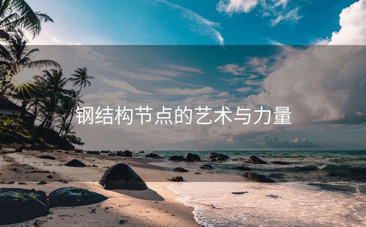 钢结构节点的艺术与力量