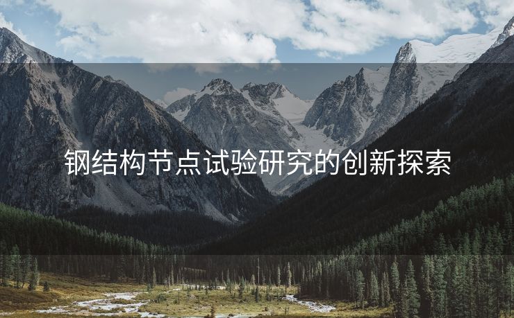 钢结构节点试验研究的创新探索