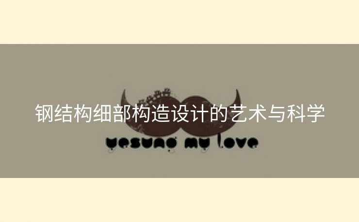 钢结构细部构造设计的艺术与科学