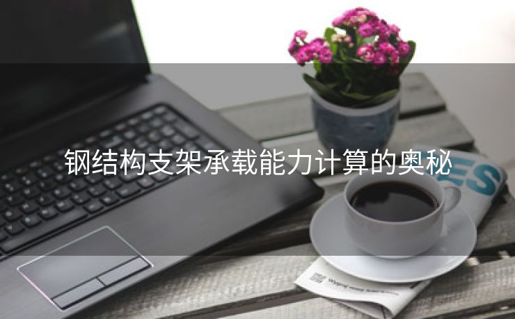 钢结构支架承载能力计算的奥秘