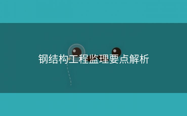 钢结构工程监理要点解析