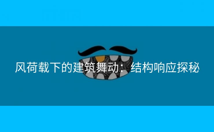 风荷载下的建筑舞动：结构响应探秘