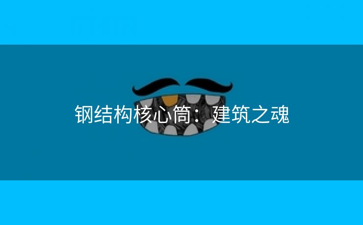 钢结构核心筒：建筑之魂