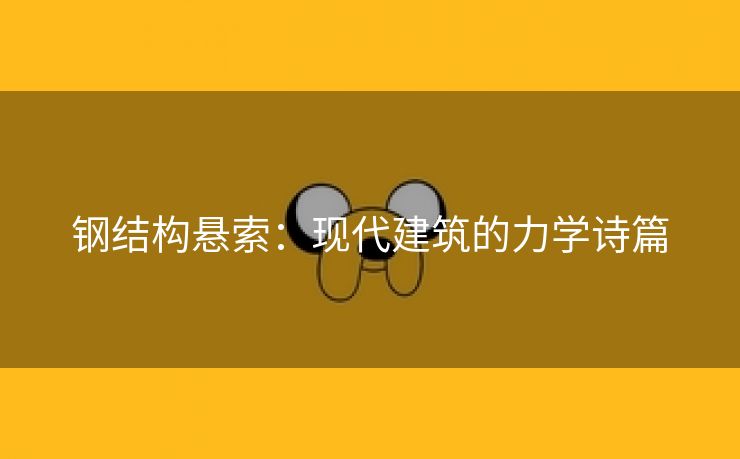 钢结构悬索：现代建筑的力学诗篇