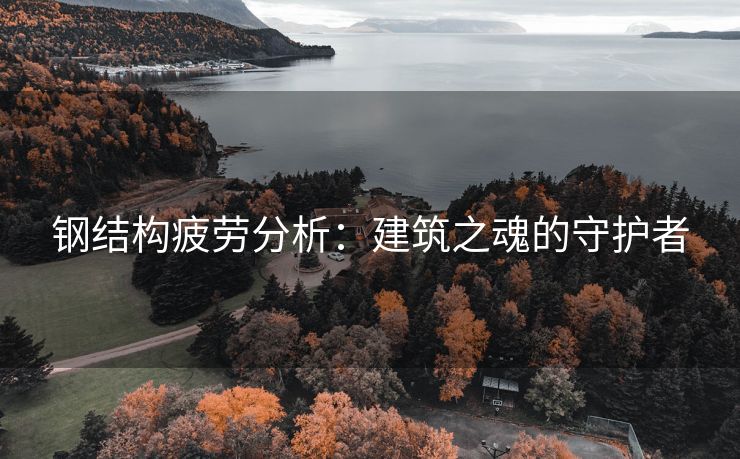 钢结构疲劳分析：建筑之魂的守护者