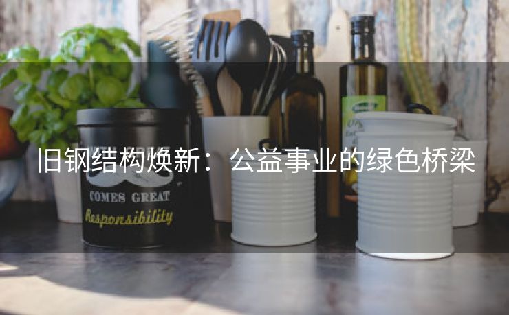 旧钢结构焕新：公益事业的绿色桥梁