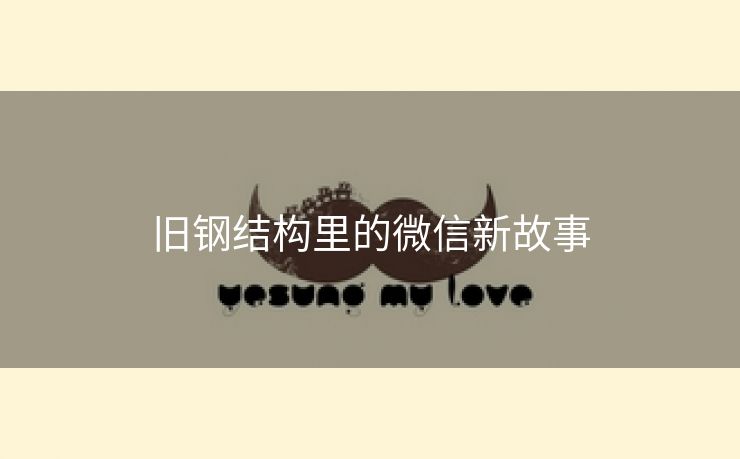 旧钢结构里的微信新故事