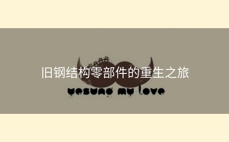 旧钢结构零部件的重生之旅