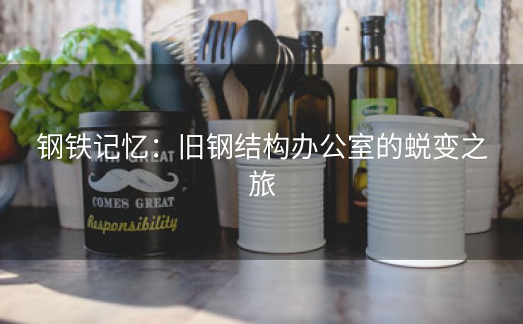 钢铁记忆：旧钢结构办公室的蜕变之旅