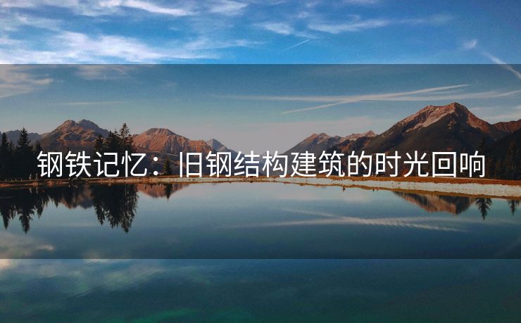 钢铁记忆：旧钢结构建筑的时光回响