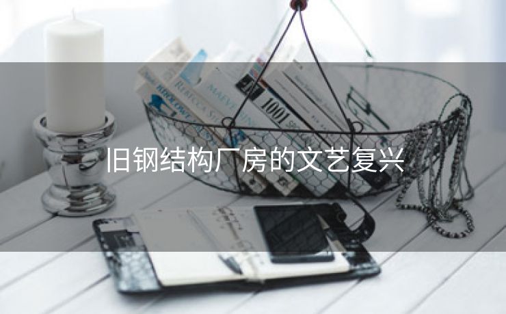 旧钢结构厂房的文艺复兴