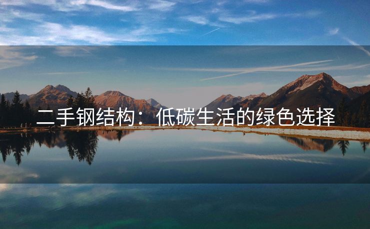 二手钢结构：低碳生活的绿色选择