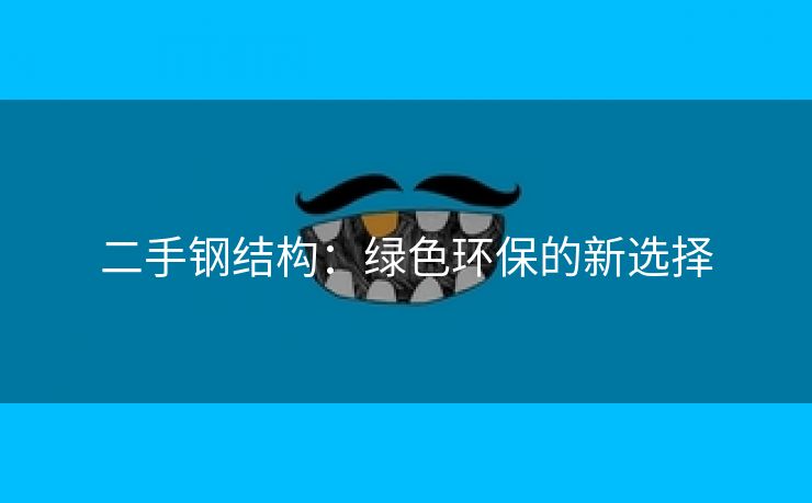 二手钢结构：绿色环保的新选择
