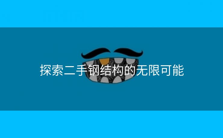 探索二手钢结构的无限可能