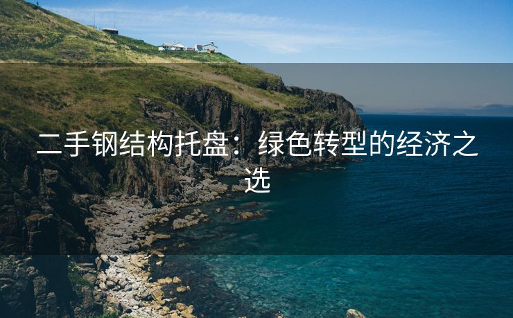 二手钢结构托盘：绿色转型的经济之选