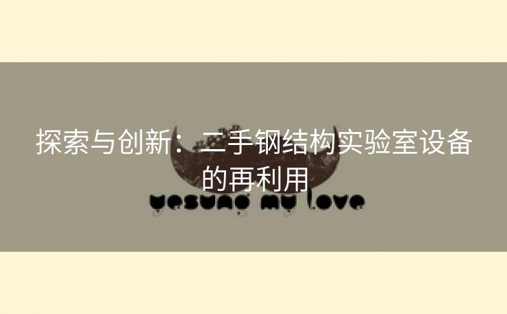 探索与创新：二手钢结构实验室设备的再利用