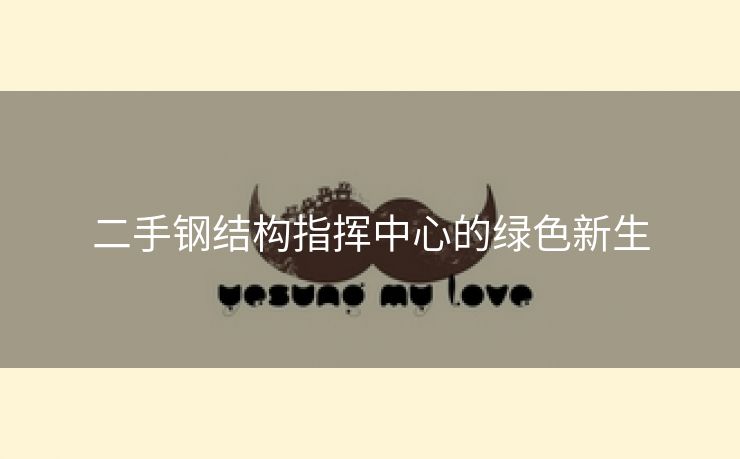 二手钢结构指挥中心的绿色新生