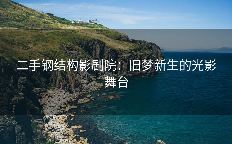 二手钢结构影剧院：旧梦新生的光影舞台