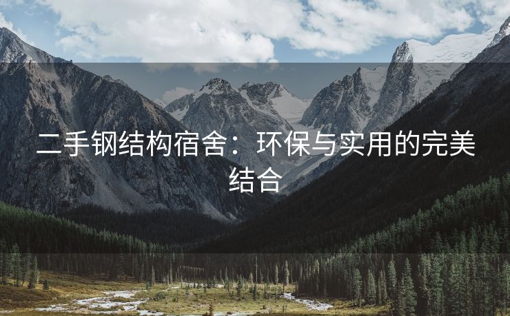 二手钢结构宿舍：环保与实用的完美结合