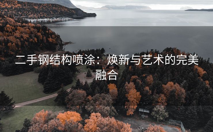 二手钢结构喷涂：焕新与艺术的完美融合