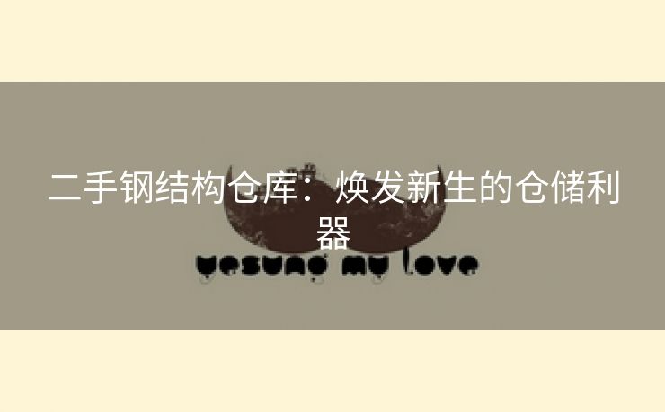 二手钢结构仓库：焕发新生的仓储利器