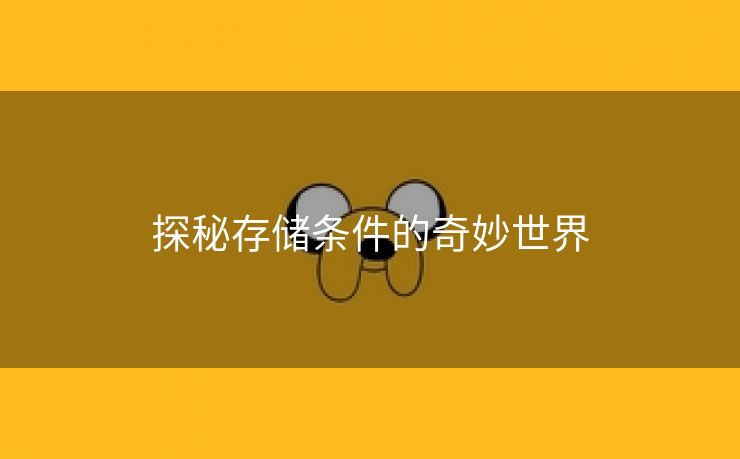探秘存储条件的奇妙世界