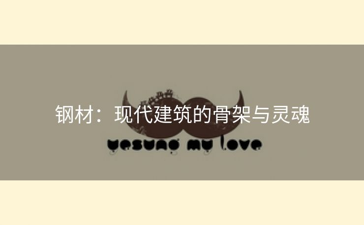 钢材：现代建筑的骨架与灵魂