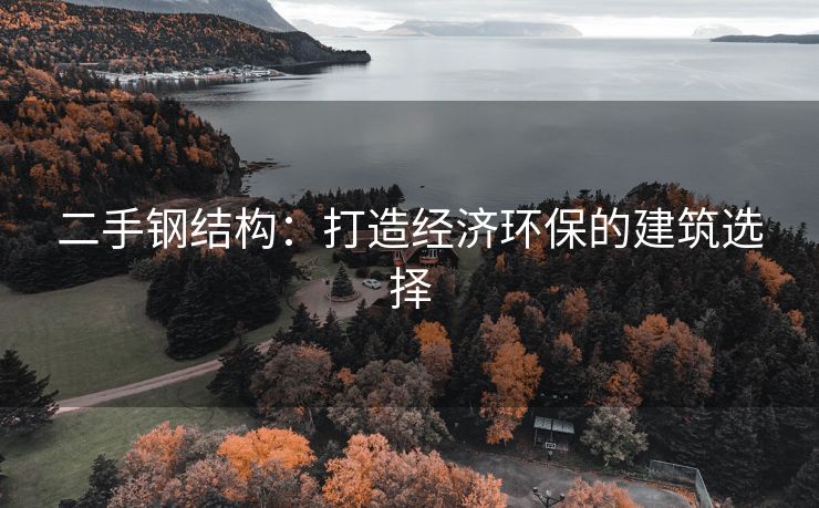 二手钢结构：打造经济环保的建筑选择