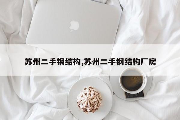 苏州二手钢结构,苏州二手钢结构厂房