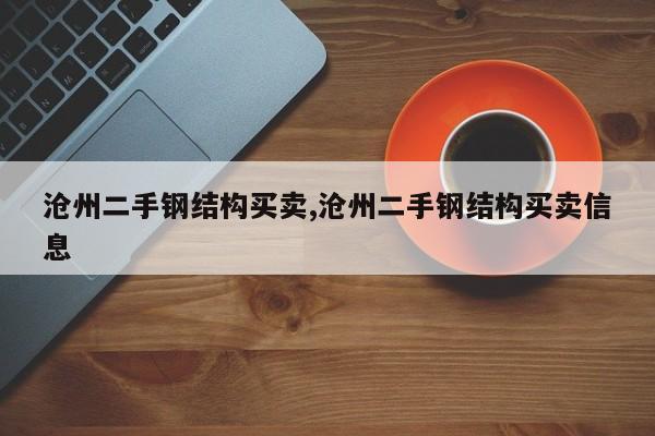 沧州二手钢结构买卖,沧州二手钢结构买卖信息