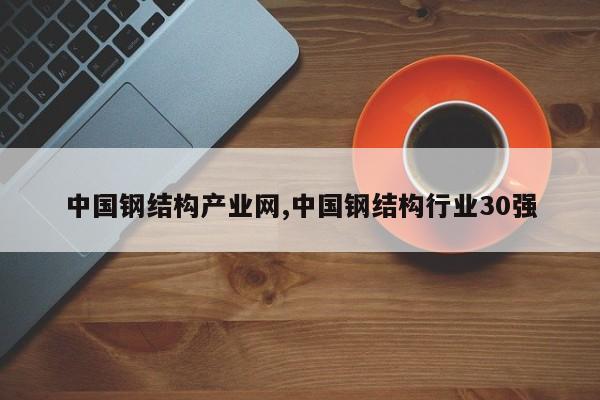 中国钢结构产业网,中国钢结构行业30强