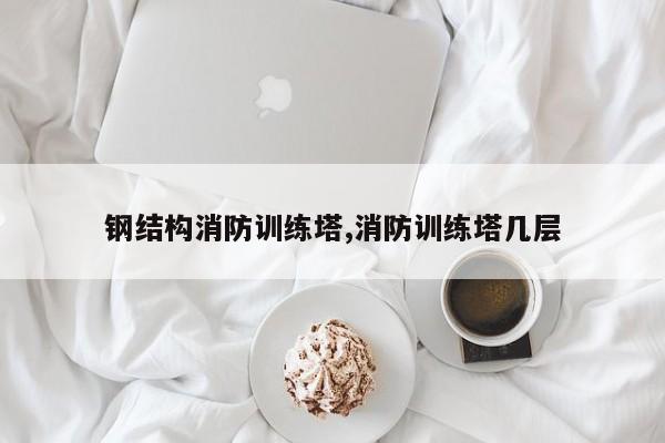 钢结构消防训练塔,消防训练塔几层